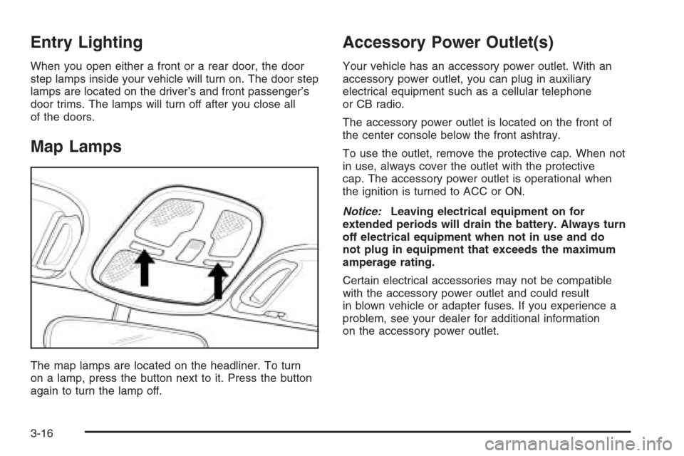 CHEVROLET EPICA 2006 1.G Owners Manual Entry Lighting
When you open either a front or a rear door, the door
step lamps inside your vehicle will turn on. The door step
lamps are located on the driver’s and front passenger’s
door trims. 