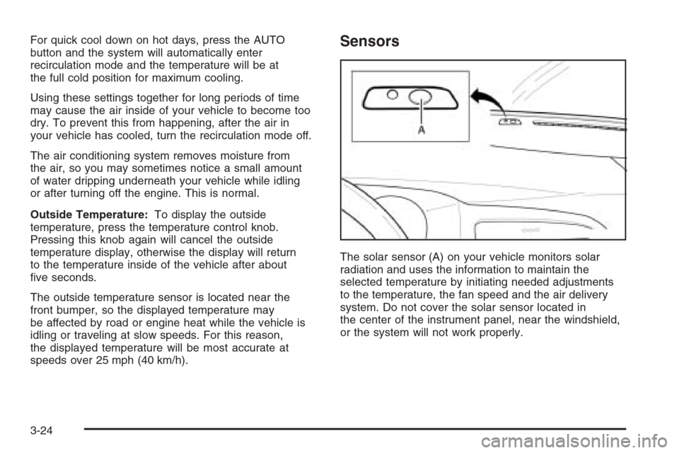 CHEVROLET EPICA 2006 1.G Owners Manual For quick cool down on hot days, press the AUTO
button and the system will automatically enter
recirculation mode and the temperature will be at
the full cold position for maximum cooling.
Using these