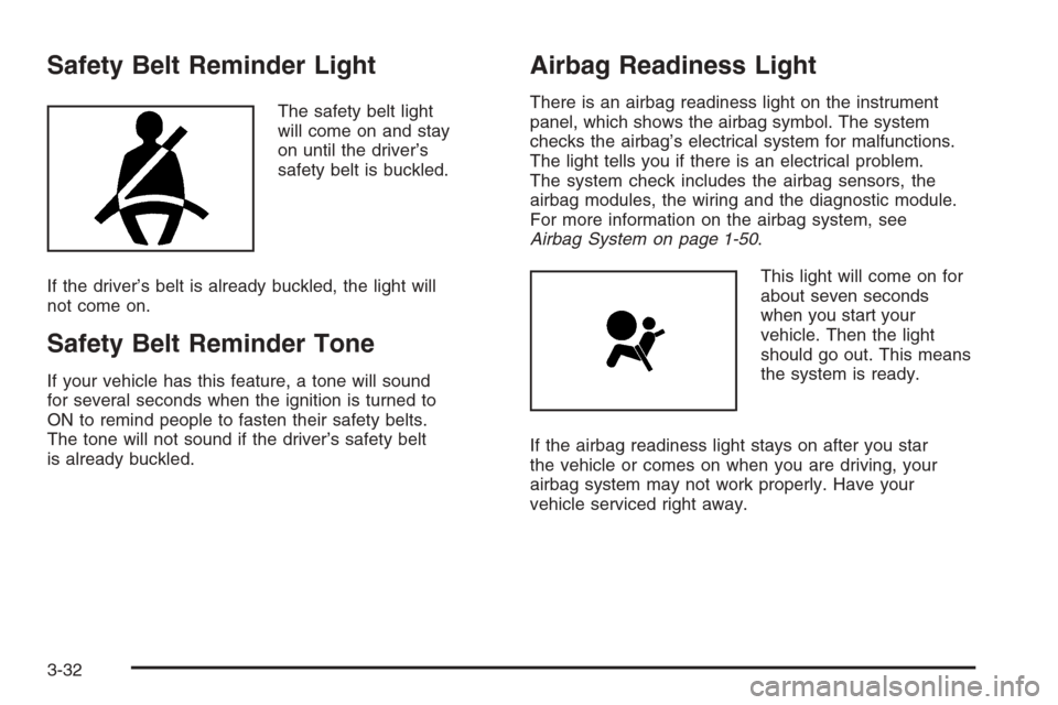 CHEVROLET EPICA 2006 1.G Owners Manual Safety Belt Reminder Light
The safety belt light
will come on and stay
on until the driver’s
safety belt is buckled.
If the driver’s belt is already buckled, the light will
not come on.
Safety Bel