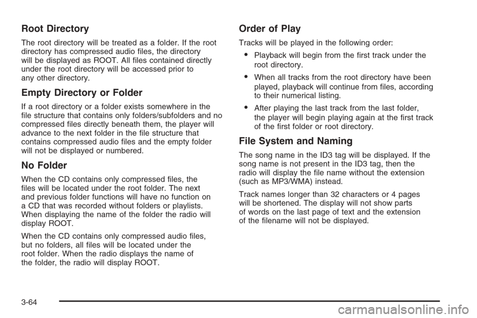 CHEVROLET EPICA 2006 1.G Owners Manual Root Directory
The root directory will be treated as a folder. If the root
directory has compressed audio ﬁles, the directory
will be displayed as ROOT. All ﬁles contained directly
under the root 