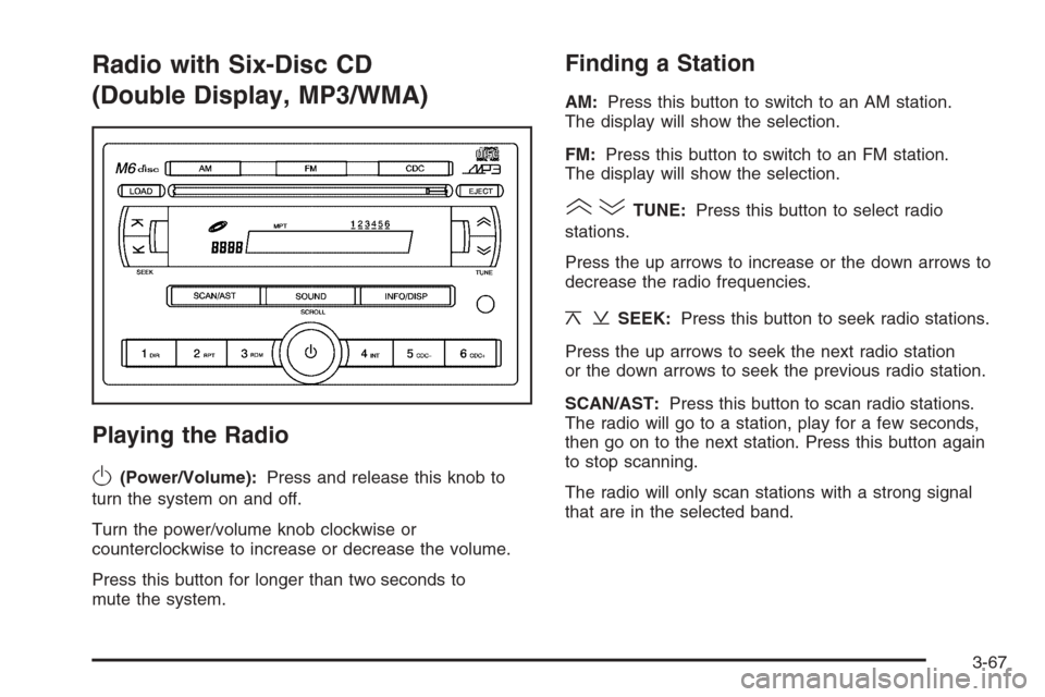 CHEVROLET EPICA 2006 1.G Owners Manual Radio with Six-Disc CD
(Double Display, MP3/WMA)
Playing the Radio
O
(Power/Volume):Press and release this knob to
turn the system on and off.
Turn the power/volume knob clockwise or
counterclockwise 