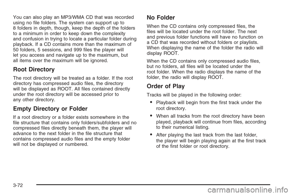 CHEVROLET EPICA 2006 1.G Owners Manual You can also play an MP3/WMA CD that was recorded
using no ﬁle folders. The system can support up to
8 folders in depth, though, keep the depth of the folders
to a minimum in order to keep down the 