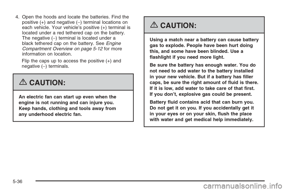 CHEVROLET EPICA 2006 1.G Owners Manual 4. Open the hoods and locate the batteries. Find the
positive (+) and negative (−) terminal locations on
each vehicle. Your vehicle’s positive (+) terminal is
located under a red tethered cap on t CHEVROLET EPICA 2006 1.G Owners Manual 4. Open the hoods and locate the batteries. Find the
positive (+) and negative (−) terminal locations on
each vehicle. Your vehicle’s positive (+) terminal is
located under a red tethered cap on t