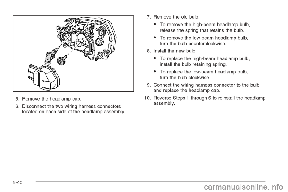 CHEVROLET EPICA 2006 1.G Owners Manual 5. Remove the headlamp cap.
6. Disconnect the two wiring harness connectors
located on each side of the headlamp assembly.7. Remove the old bulb.
•To remove the high-beam headlamp bulb,
release the 