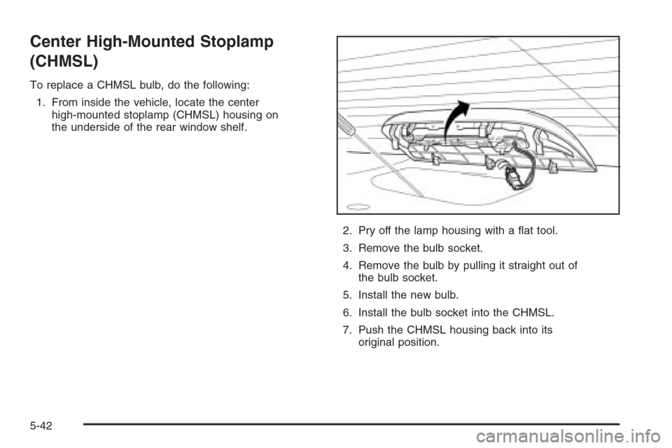 CHEVROLET EPICA 2006 1.G Owners Manual Center High-Mounted Stoplamp
(CHMSL)
To replace a CHMSL bulb, do the following:
1. From inside the vehicle, locate the center
high-mounted stoplamp (CHMSL) housing on
the underside of the rear window 