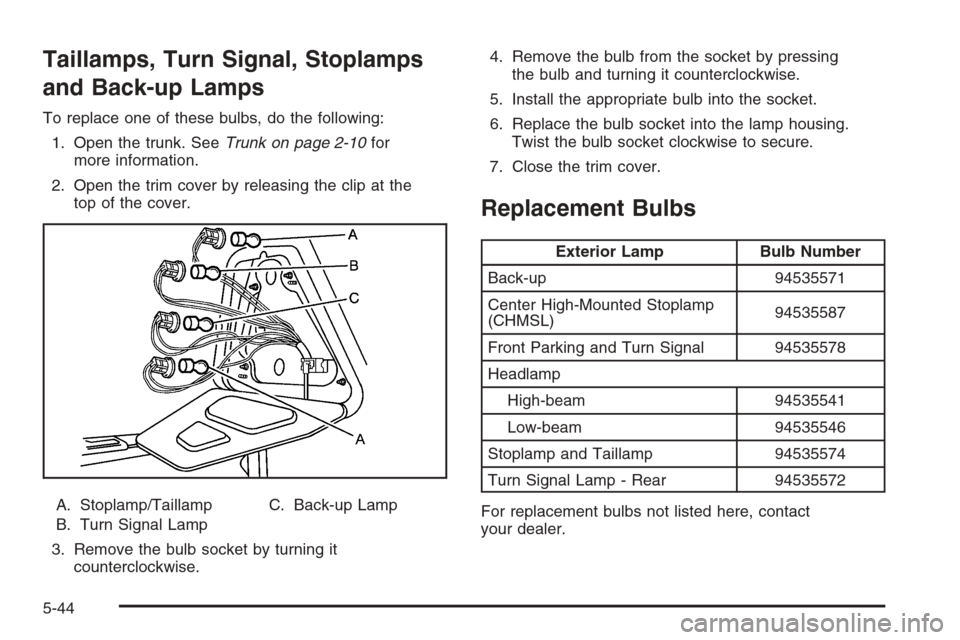 CHEVROLET EPICA 2006 1.G Owners Manual Taillamps, Turn Signal, Stoplamps
and Back-up Lamps
To replace one of these bulbs, do the following:
1. Open the trunk. SeeTrunk on page 2-10for
more information.
2. Open the trim cover by releasing t