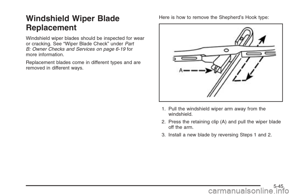 CHEVROLET EPICA 2006 1.G Owners Manual Windshield Wiper Blade
Replacement
Windshield wiper blades should be inspected for wear
or cracking. See “Wiper Blade Check” underPart
B: Owner Checks and Services on page 6-19for
more information