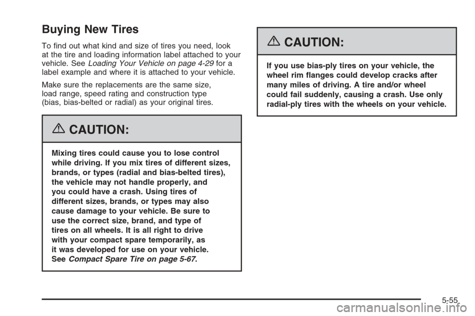 CHEVROLET EPICA 2006 1.G Owners Manual Buying New Tires
To ﬁnd out what kind and size of tires you need, look
at the tire and loading information label attached to your
vehicle. SeeLoading Your Vehicle on page 4-29for a
label example and