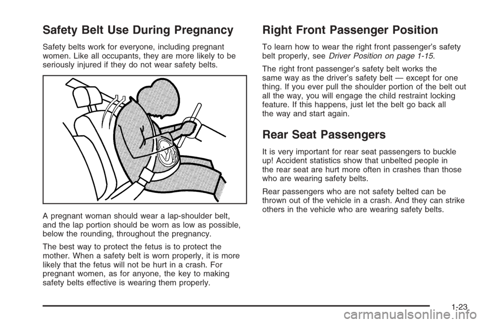 CHEVROLET EPICA 2006 1.G Owners Manual Safety Belt Use During Pregnancy
Safety belts work for everyone, including pregnant
women. Like all occupants, they are more likely to be
seriously injured if they do not wear safety belts.
A pregnant