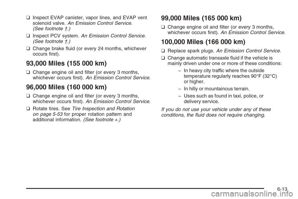 CHEVROLET EPICA 2006 1.G Owners Manual ❑Inspect EVAP canister, vapor lines, and EVAP vent
solenoid valve.An Emission Control Service.
(See footnote †.)
❑Inspect PCV system.An Emission Control Service.
(See footnote †.)
❑Change br