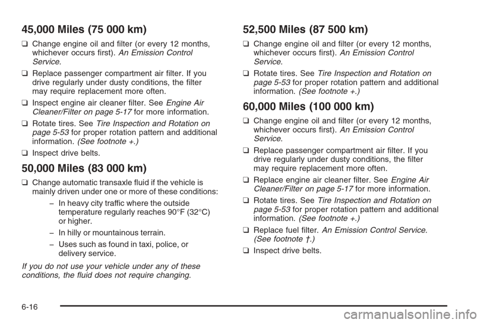 CHEVROLET EPICA 2006 1.G Owners Manual 45,000 Miles (75 000 km)
❑Change engine oil and ﬁlter (or every 12 months,
whichever occurs ﬁrst).An Emission Control
Service.
❑Replace passenger compartment air ﬁlter. If you
drive regularl