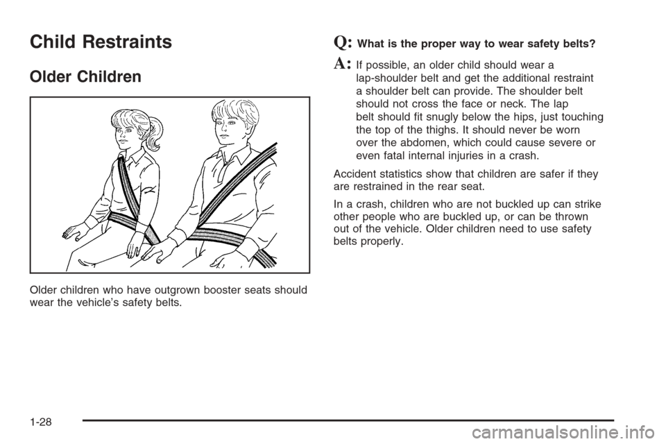 CHEVROLET EPICA 2006 1.G Owners Manual Child Restraints
Older Children
Older children who have outgrown booster seats should
wear the vehicle’s safety belts.
Q:What is the proper way to wear safety belts?
A:If possible, an older child sh