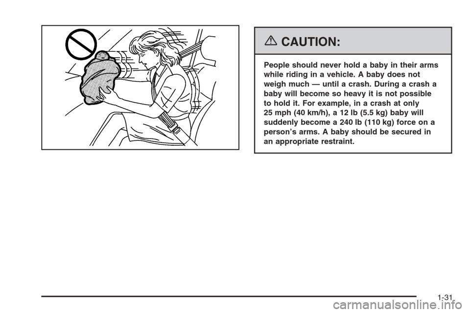 CHEVROLET EPICA 2006 1.G Owners Manual {CAUTION:
People should never hold a baby in their arms
while riding in a vehicle. A baby does not
weigh much — until a crash. During a crash a
baby will become so heavy it is not possible
to hold i