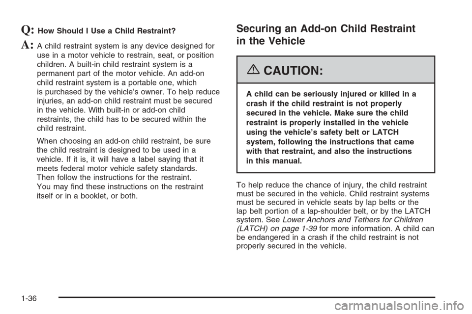 CHEVROLET EPICA 2006 1.G Owners Manual Q:How Should I Use a Child Restraint?
A:A child restraint system is any device designed for
use in a motor vehicle to restrain, seat, or position
children. A built-in child restraint system is a
perma