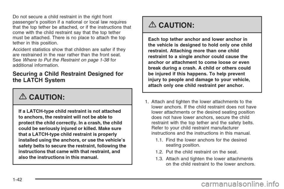 CHEVROLET EPICA 2006 1.G Owners Manual Do not secure a child restraint in the right front
passenger’s position if a national or local law requires
that the top tether be attached, or if the instructions that
come with the child restraint