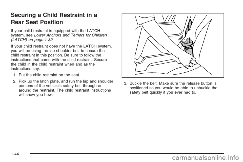 CHEVROLET EPICA 2006 1.G Owners Manual Securing a Child Restraint in a
Rear Seat Position
If your child restraint is equipped with the LATCH
system, seeLower Anchors and Tethers for Children
(LATCH) on page 1-39.
If your child restraint do