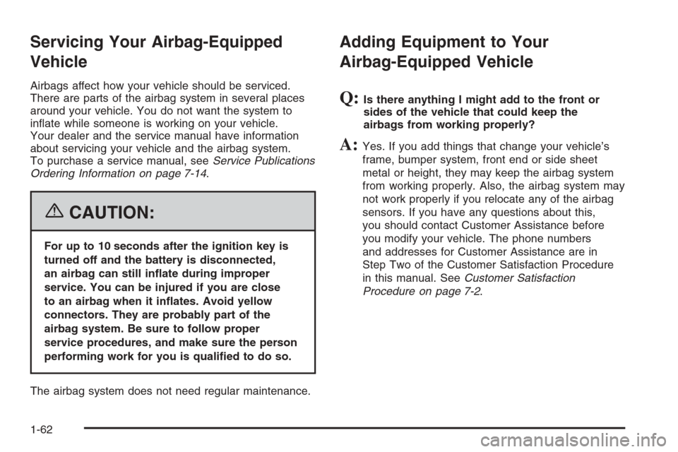 CHEVROLET EPICA 2006 1.G Owners Manual Servicing Your Airbag-Equipped
Vehicle
Airbags affect how your vehicle should be serviced.
There are parts of the airbag system in several places
around your vehicle. You do not want the system to
in