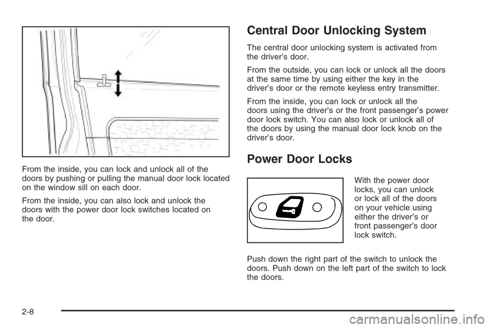 CHEVROLET EPICA 2006 1.G Owners Manual From the inside, you can lock and unlock all of the
doors by pushing or pulling the manual door lock located
on the window sill on each door.
From the inside, you can also lock and unlock the
doors wi CHEVROLET EPICA 2006 1.G Owners Manual From the inside, you can lock and unlock all of the
doors by pushing or pulling the manual door lock located
on the window sill on each door.
From the inside, you can also lock and unlock the
doors wi