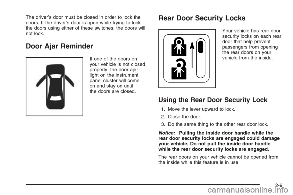 CHEVROLET EPICA 2006 1.G Owners Manual The driver’s door must be closed in order to lock the
doors. If the driver’s door is open while trying to lock
the doors using either of these switches, the doors will
not lock.
Door Ajar Reminder