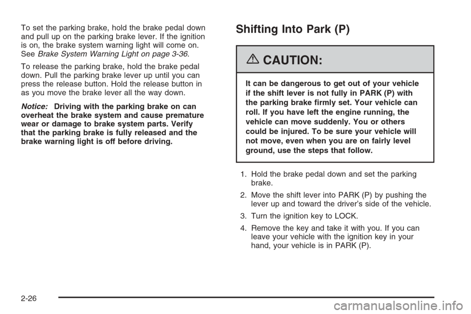 CHEVROLET EPICA 2006 1.G Owners Manual To set the parking brake, hold the brake pedal down
and pull up on the parking brake lever. If the ignition
is on, the brake system warning light will come on.
SeeBrake System Warning Light on page 3-