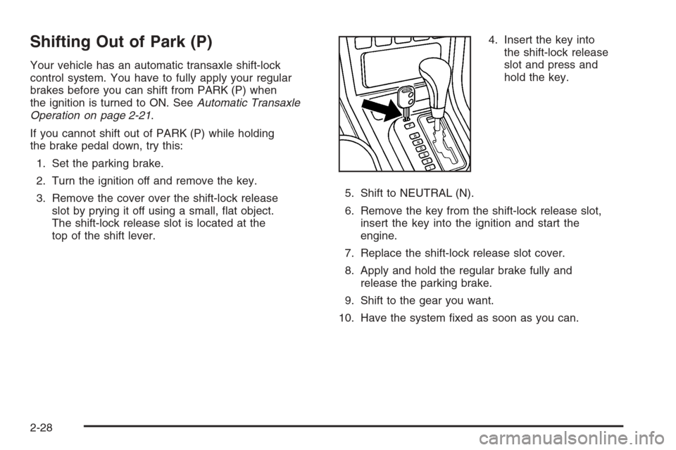 CHEVROLET EPICA 2006 1.G Owners Manual Shifting Out of Park (P)
Your vehicle has an automatic transaxle shift-lock
control system. You have to fully apply your regular
brakes before you can shift from PARK (P) when
the ignition is turned t