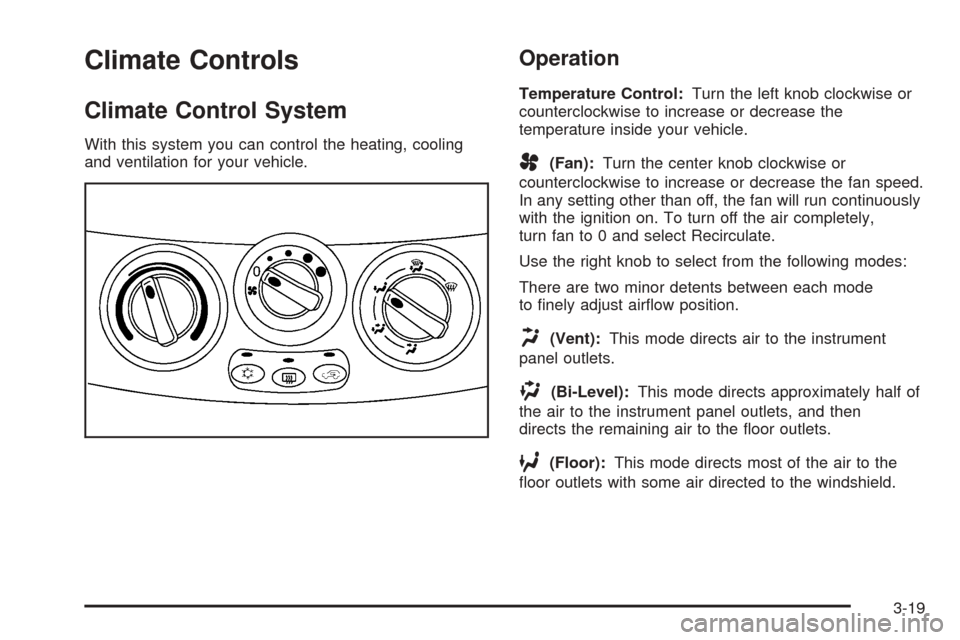 CHEVROLET EQUINOX 2005 1.G Owners Manual Climate Controls
Climate Control System
With this system you can control the heating, cooling
and ventilation for your vehicle.
Operation
Temperature Control:Turn the left knob clockwise or
counterclo