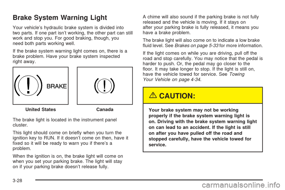 CHEVROLET EQUINOX 2005 1.G Owners Manual Brake System Warning Light
Your vehicle’s hydraulic brake system is divided into
two parts. If one part isn’t working, the other part can still
work and stop you. For good braking, though, you
nee CHEVROLET EQUINOX 2005 1.G Owners Manual Brake System Warning Light
Your vehicle’s hydraulic brake system is divided into
two parts. If one part isn’t working, the other part can still
work and stop you. For good braking, though, you
nee