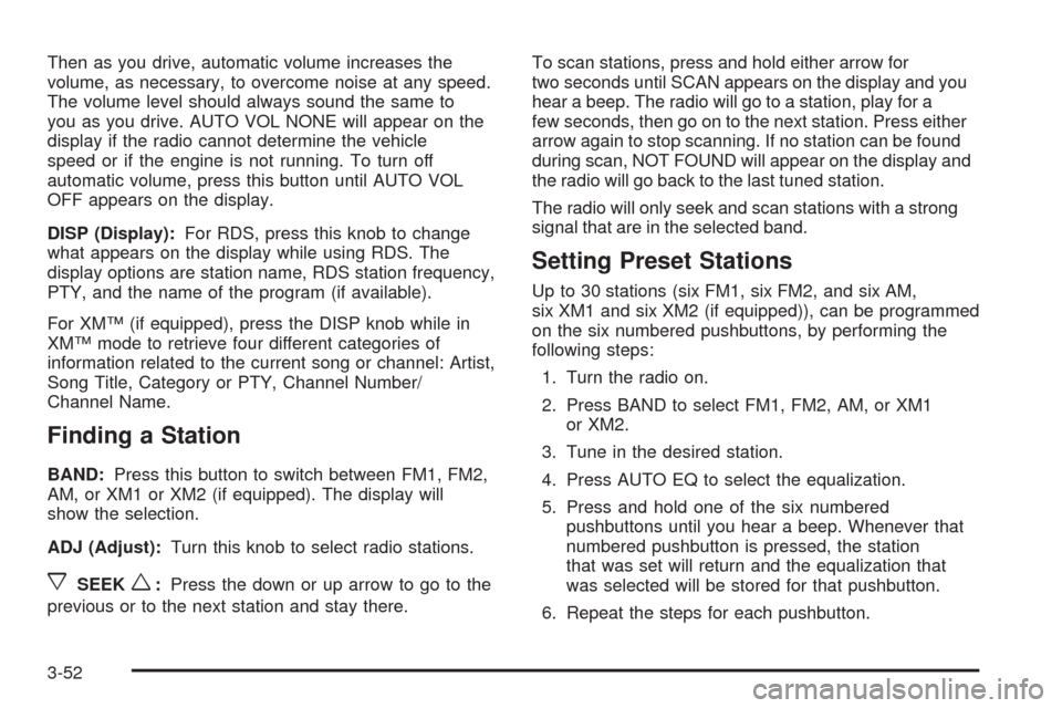 CHEVROLET EQUINOX 2005 1.G Owners Manual Then as you drive, automatic volume increases the
volume, as necessary, to overcome noise at any speed.
The volume level should always sound the same to
you as you drive. AUTO VOL NONE will appear on CHEVROLET EQUINOX 2005 1.G Owners Manual Then as you drive, automatic volume increases the
volume, as necessary, to overcome noise at any speed.
The volume level should always sound the same to
you as you drive. AUTO VOL NONE will appear on