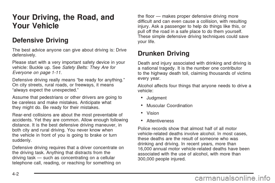 CHEVROLET EQUINOX 2005 1.G Owners Manual Your Driving, the Road, and
Your Vehicle
Defensive Driving
The best advice anyone can give about driving is: Drive
defensively.
Please start with a very important safety device in your
vehicle: Buckle