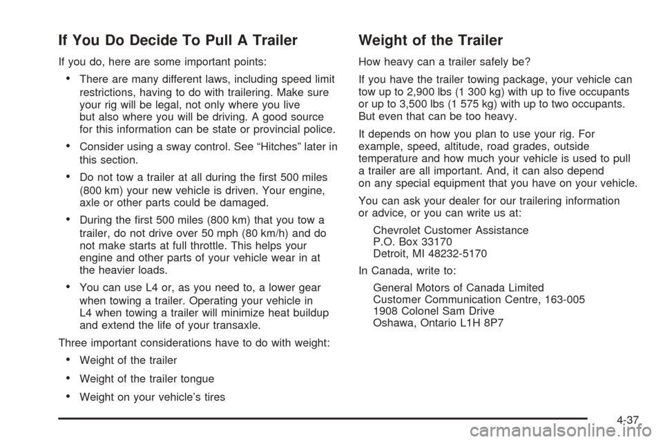 CHEVROLET EQUINOX 2005 1.G Owners Manual If You Do Decide To Pull A Trailer
If you do, here are some important points:
There are many different laws, including speed limit
restrictions, having to do with trailering. Make sure
your rig will CHEVROLET EQUINOX 2005 1.G Owners Manual If You Do Decide To Pull A Trailer
If you do, here are some important points:
There are many different laws, including speed limit
restrictions, having to do with trailering. Make sure
your rig will