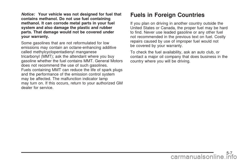 CHEVROLET EQUINOX 2005 1.G Owners Manual Notice:Your vehicle was not designed for fuel that
contains methanol. Do not use fuel containing
methanol. It can corrode metal parts in your fuel
system and also damage the plastic and rubber
parts. 