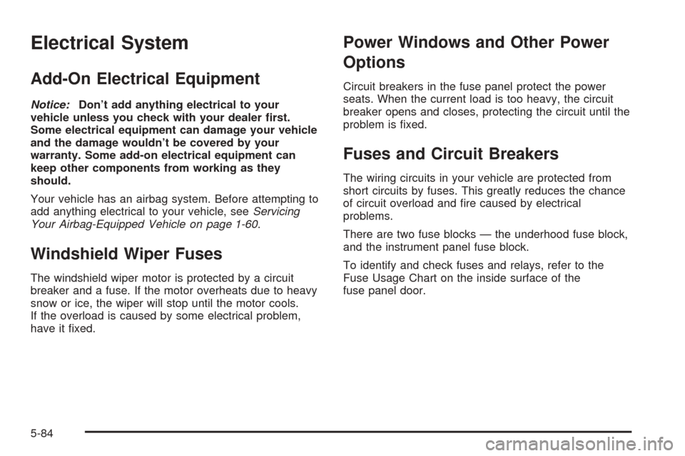 CHEVROLET EQUINOX 2005 1.G Owners Manual Electrical System
Add-On Electrical Equipment
Notice:Don’t add anything electrical to your
vehicle unless you check with your dealer �rst.
Some electrical equipment can damage your vehicle
and the d