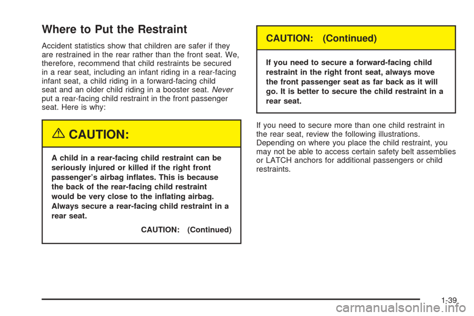 CHEVROLET EQUINOX 2005 1.G Owners Manual Where to Put the Restraint
Accident statistics show that children are safer if they
are restrained in the rear rather than the front seat. We,
therefore, recommend that child restraints be secured
in 