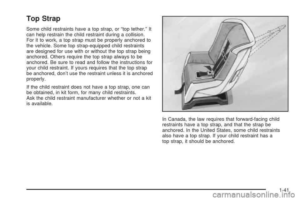 CHEVROLET EQUINOX 2005 1.G Owners Manual Top Strap
Some child restraints have a top strap, or “top tether.” It
can help restrain the child restraint during a collision.
For it to work, a top strap must be properly anchored to
the vehicle