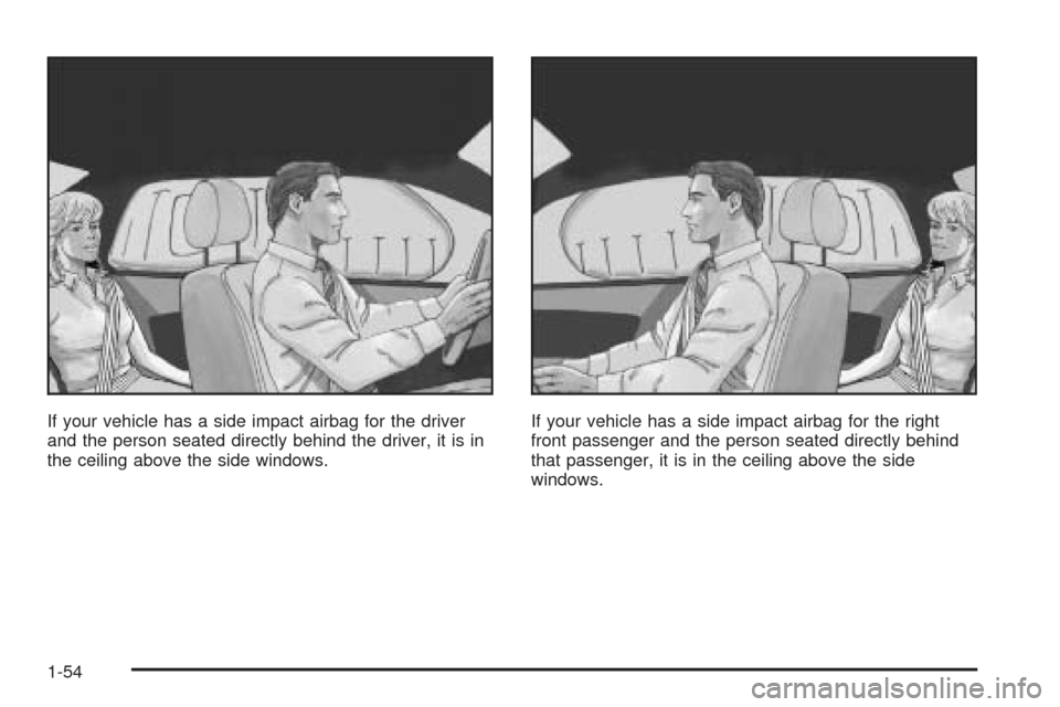 CHEVROLET EQUINOX 2005 1.G Owners Manual If your vehicle has a side impact airbag for the driver
and the person seated directly behind the driver, it is in
the ceiling above the side windows.If your vehicle has a side impact airbag for the r