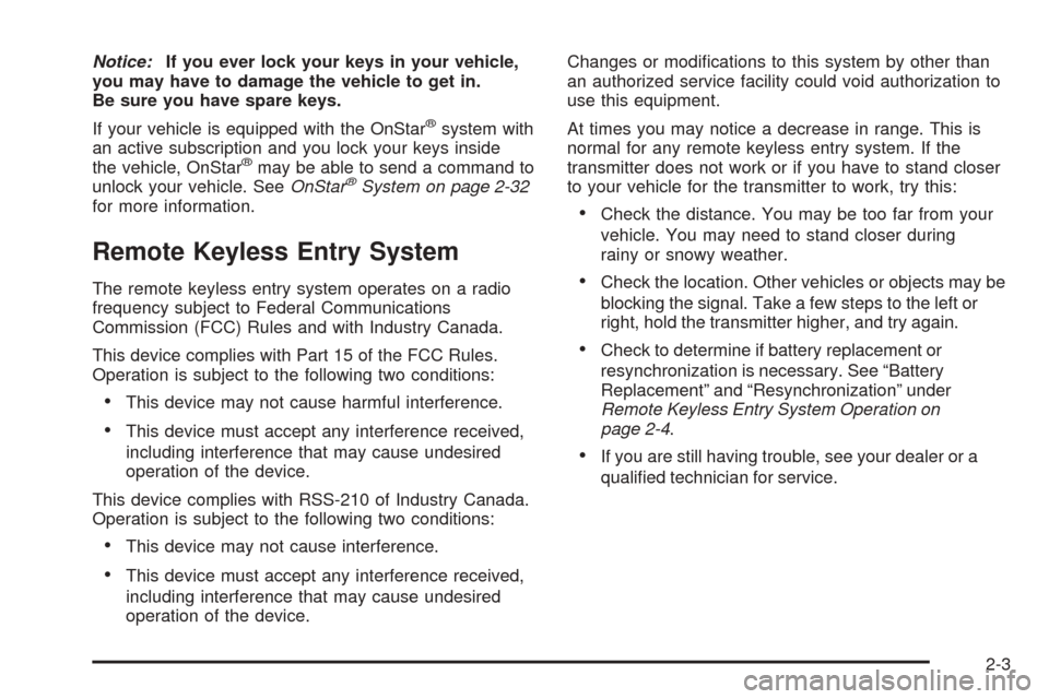 CHEVROLET EQUINOX 2005 1.G Owners Manual Notice:If you ever lock your keys in your vehicle,
you may have to damage the vehicle to get in.
Be sure you have spare keys.
If your vehicle is equipped with the OnStar
®system with
an active subscr