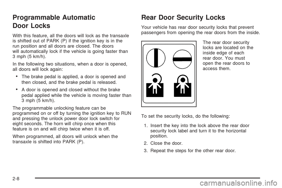 CHEVROLET EQUINOX 2005 1.G Owners Manual Programmable Automatic
Door Locks
With this feature, all the doors will lock as the transaxle
is shifted out of PARK (P) if the ignition key is in the
run position and all doors are closed. The doors
CHEVROLET EQUINOX 2005 1.G Owners Manual Programmable Automatic
Door Locks
With this feature, all the doors will lock as the transaxle
is shifted out of PARK (P) if the ignition key is in the
run position and all doors are closed. The doors