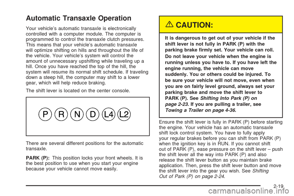 CHEVROLET EQUINOX 2005 1.G Owners Manual Automatic Transaxle Operation
Your vehicle’s automatic transaxle is electronically
controlled with a computer module. The computer is
programmed to control the transaxle clutch pressures.
This means CHEVROLET EQUINOX 2005 1.G Owners Manual Automatic Transaxle Operation
Your vehicle’s automatic transaxle is electronically
controlled with a computer module. The computer is
programmed to control the transaxle clutch pressures.
This means