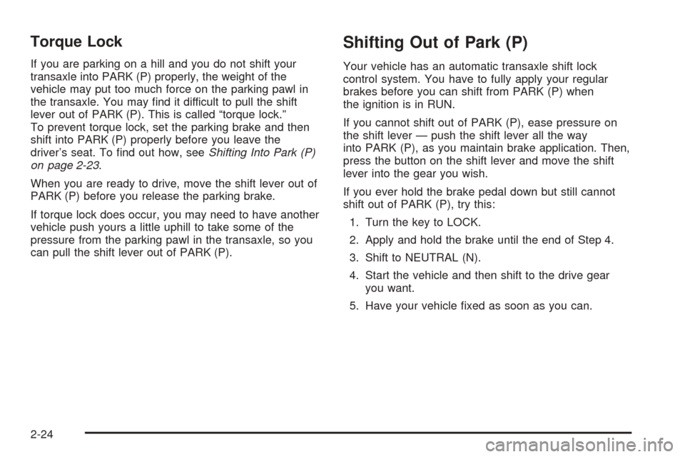 CHEVROLET EQUINOX 2005 1.G Owners Manual Torque Lock
If you are parking on a hill and you do not shift your
transaxle into PARK (P) properly, the weight of the
vehicle may put too much force on the parking pawl in
the transaxle. You may �nd 