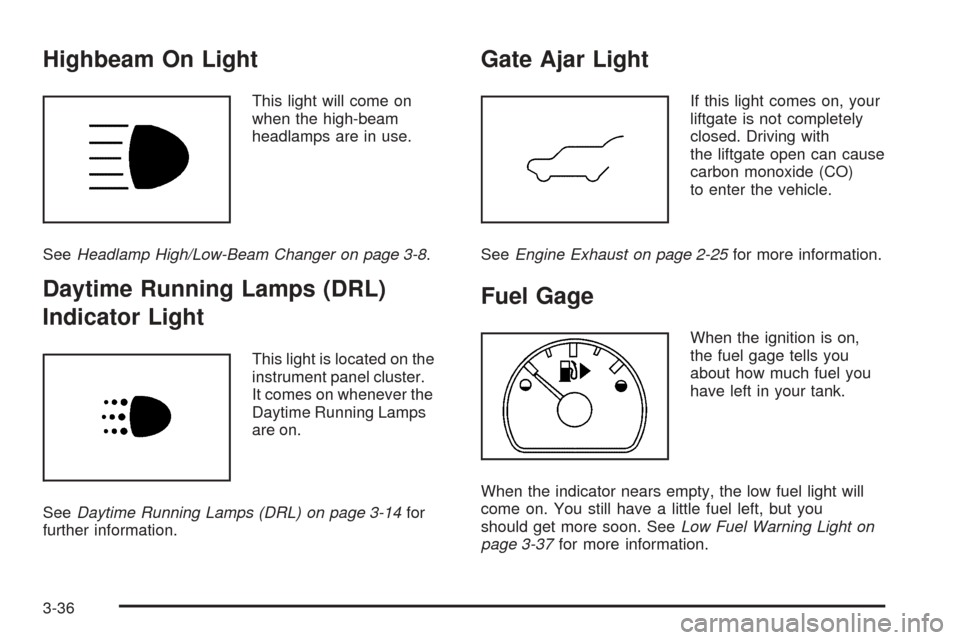 CHEVROLET EQUINOX 2006 1.G Owners Manual Highbeam On Light
This light will come on
when the high-beam
headlamps are in use.
SeeHeadlamp High/Low-Beam Changer on page 3-8.
Daytime Running Lamps (DRL)
Indicator Light
This light is located on t
