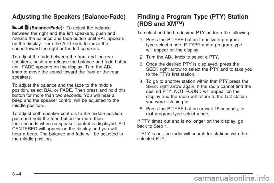 CHEVROLET EQUINOX 2006 1.G Owners Manual Adjusting the Speakers (Balance/Fade)
S
(Balance/Fade):To adjust the balance
between the right and the left speakers, push and
release the balance and fade button until BAL appears
on the display. Tur