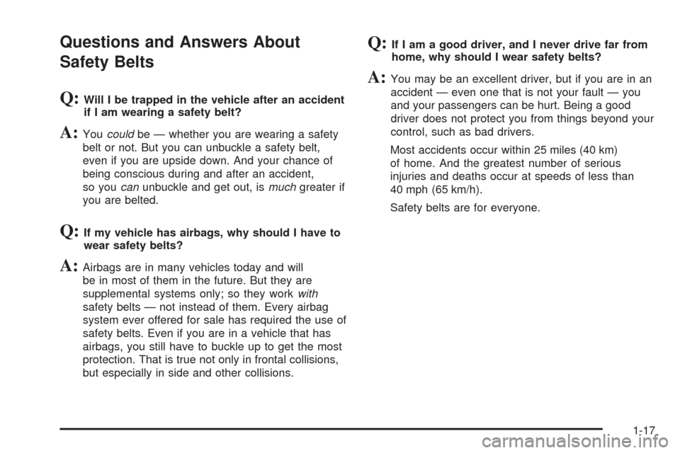 CHEVROLET EQUINOX 2006 1.G Owners Manual Questions and Answers About
Safety Belts
Q:Will I be trapped in the vehicle after an accident
if I am wearing a safety belt?
A:Youcouldbe — whether you are wearing a safety
belt or not. But you can 