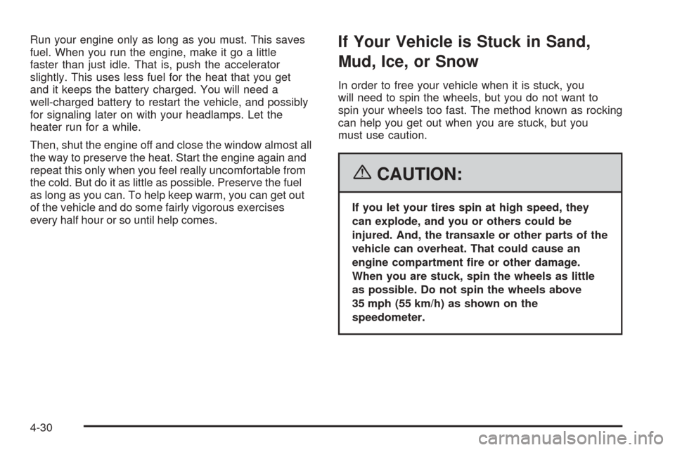 CHEVROLET EQUINOX 2006 1.G Owners Manual Run your engine only as long as you must. This saves
fuel. When you run the engine, make it go a little
faster than just idle. That is, push the accelerator
slightly. This uses less fuel for the heat 