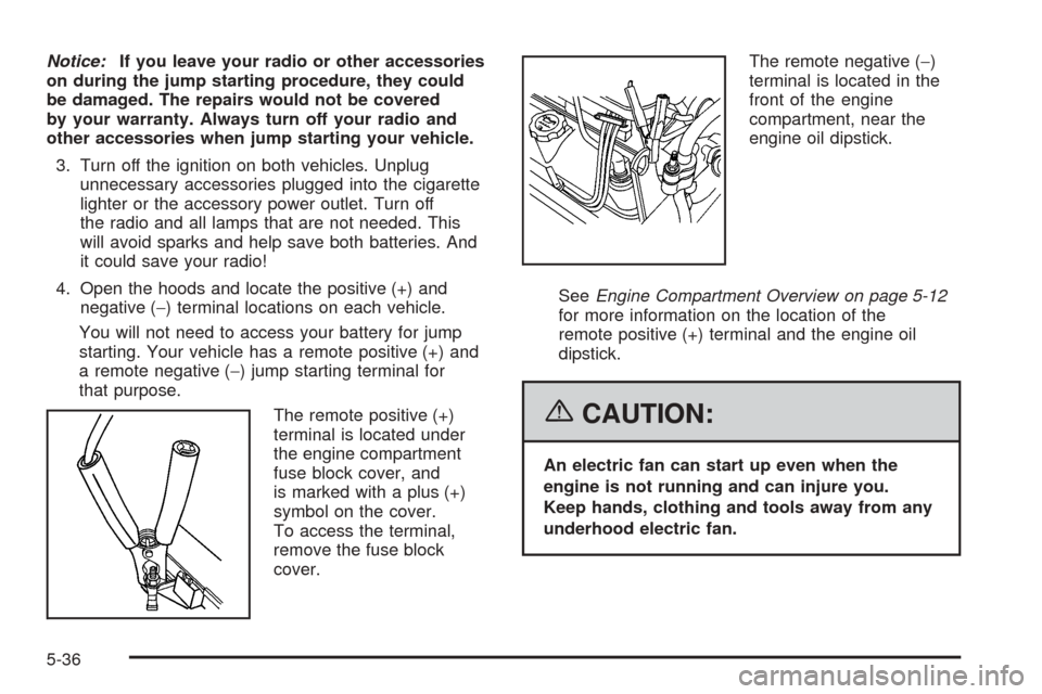 CHEVROLET EQUINOX 2006 1.G Owners Manual Notice:If you leave your radio or other accessories
on during the jump starting procedure, they could
be damaged. The repairs would not be covered
by your warranty. Always turn off your radio and
othe CHEVROLET EQUINOX 2006 1.G Owners Manual Notice:If you leave your radio or other accessories
on during the jump starting procedure, they could
be damaged. The repairs would not be covered
by your warranty. Always turn off your radio and
othe