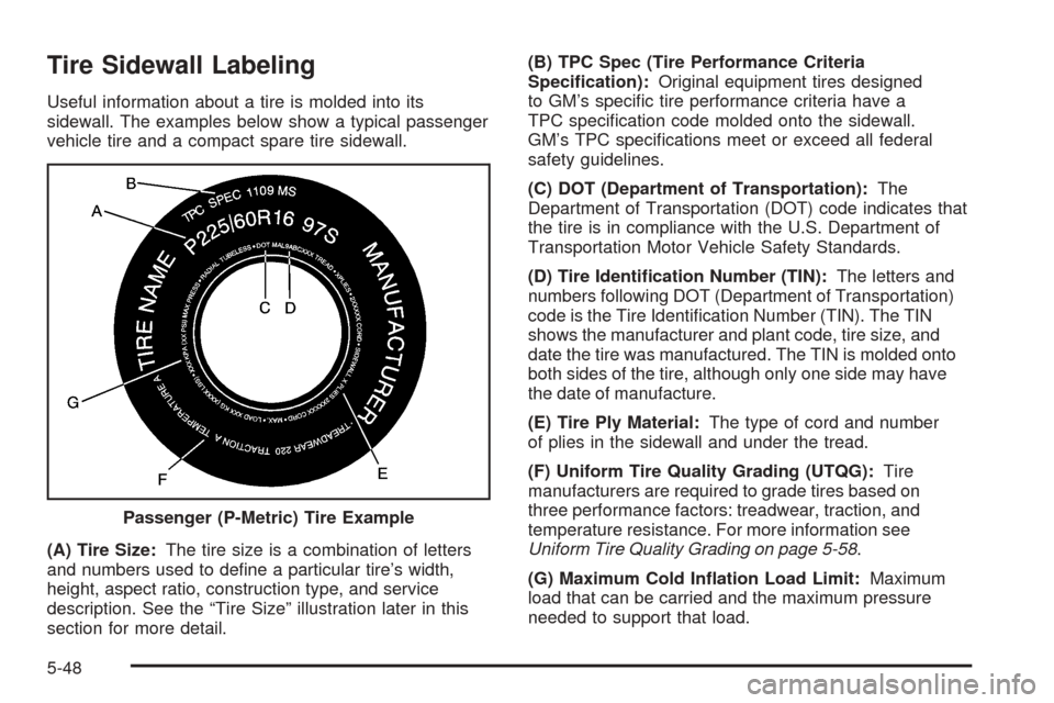CHEVROLET EQUINOX 2006 1.G Owners Manual Tire Sidewall Labeling
Useful information about a tire is molded into its
sidewall. The examples below show a typical passenger
vehicle tire and a compact spare tire sidewall.
(A) Tire Size:The tire s