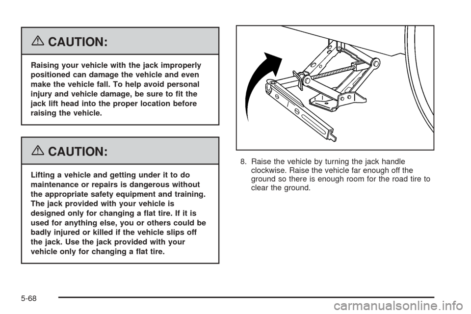 CHEVROLET EQUINOX 2006 1.G Owners Manual {CAUTION:
Raising your vehicle with the jack improperly
positioned can damage the vehicle and even
make the vehicle fall. To help avoid personal
injury and vehicle damage, be sure to �t the
jack lift 