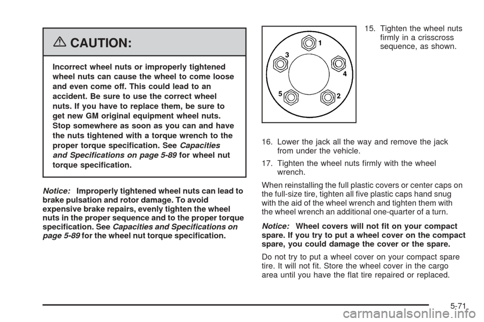 CHEVROLET EQUINOX 2006 1.G Owners Manual {CAUTION:
Incorrect wheel nuts or improperly tightened
wheel nuts can cause the wheel to come loose
and even come off. This could lead to an
accident. Be sure to use the correct wheel
nuts. If you hav