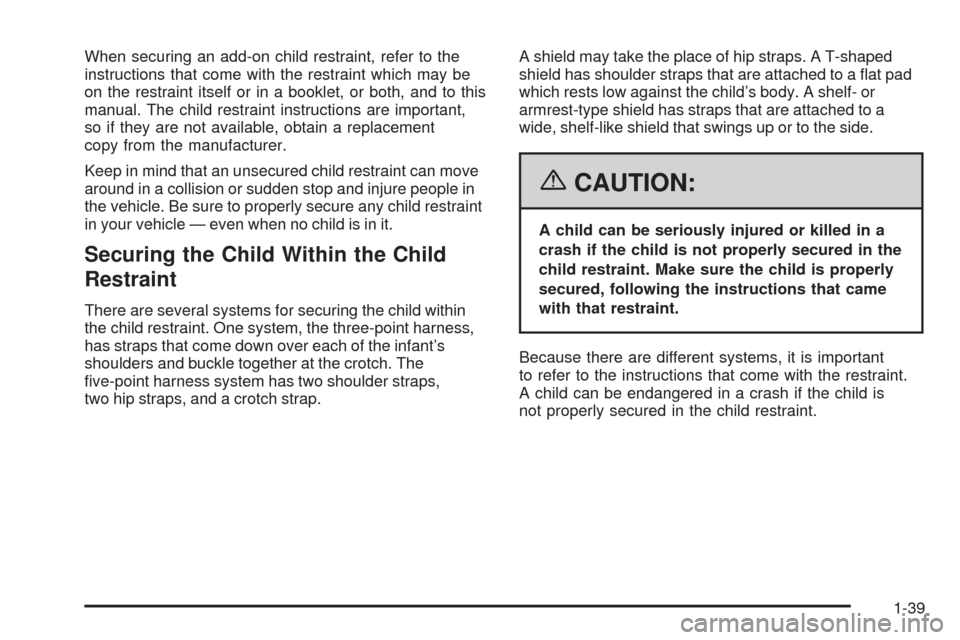 CHEVROLET EQUINOX 2006 1.G Owners Manual When securing an add-on child restraint, refer to the
instructions that come with the restraint which may be
on the restraint itself or in a booklet, or both, and to this
manual. The child restraint i