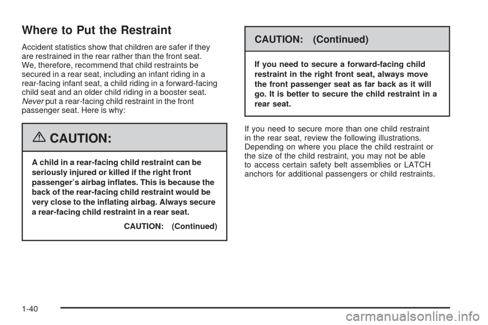 CHEVROLET EQUINOX 2006 1.G Owners Manual Where to Put the Restraint
Accident statistics show that children are safer if they
are restrained in the rear rather than the front seat.
We, therefore, recommend that child restraints be
secured in 