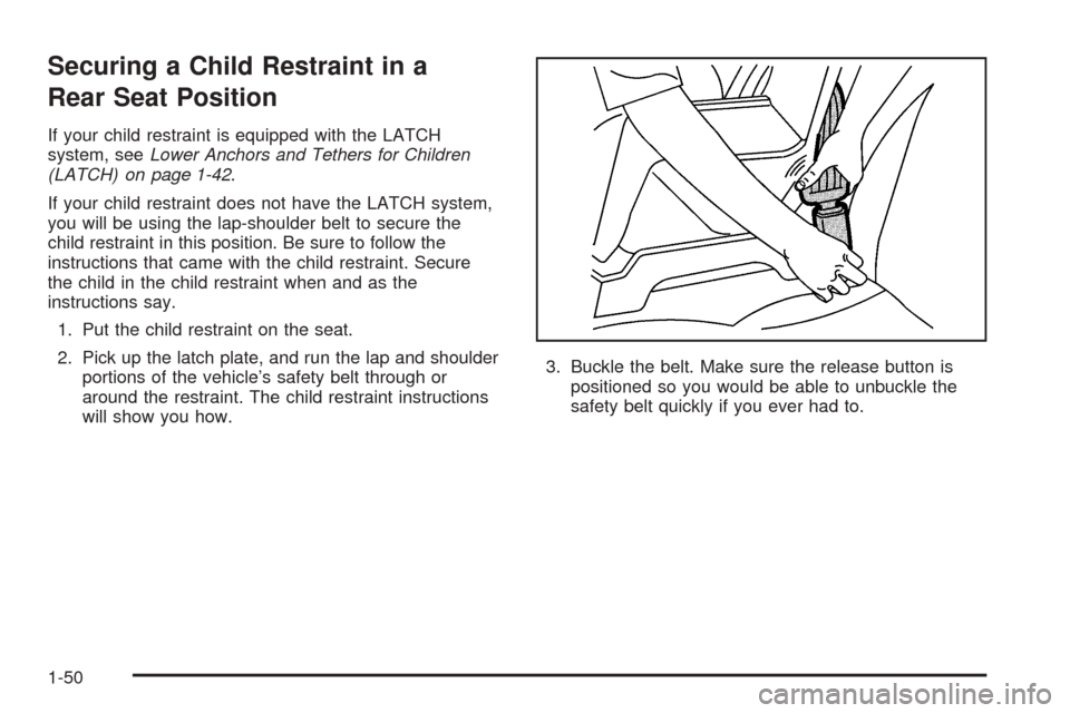 CHEVROLET EQUINOX 2006 1.G Owners Manual Securing a Child Restraint in a
Rear Seat Position
If your child restraint is equipped with the LATCH
system, seeLower Anchors and Tethers for Children
(LATCH) on page 1-42.
If your child restraint do